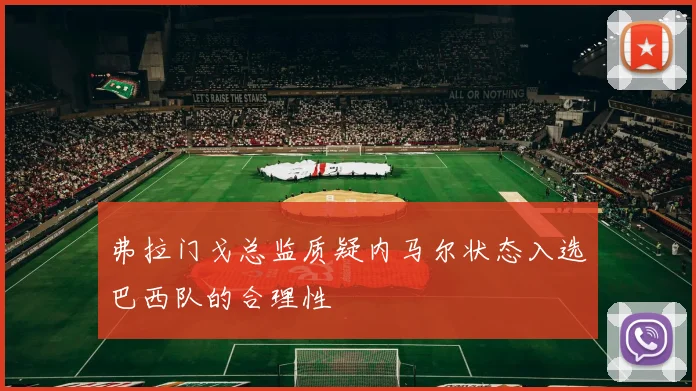 弗拉门戈总监质疑内马尔状态入选巴西队的合理性