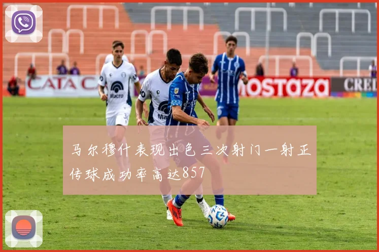 马尔穆什表现出色三次射门一射正传球成功率高达857